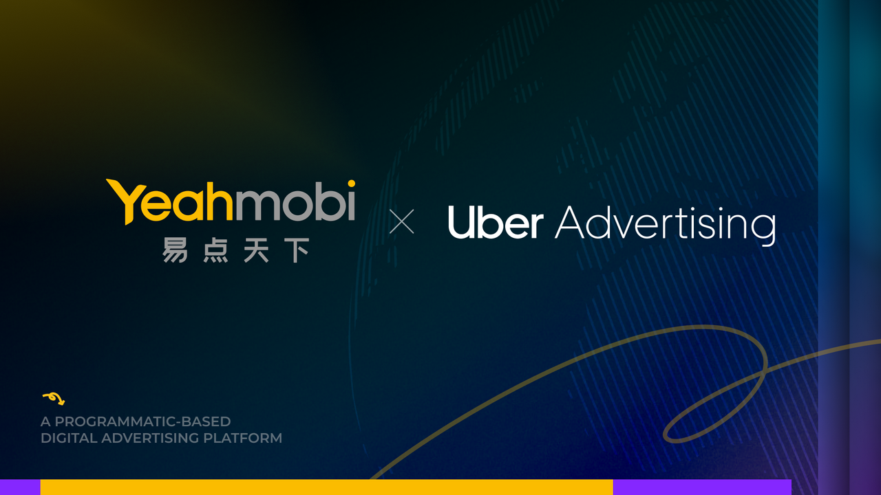 重磅官宣！Yeahmobi正式成为Uber Ads中国官方署理商